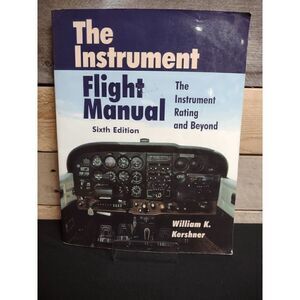The Instrument Flight Manual Sixth Edition by William K. Kershner